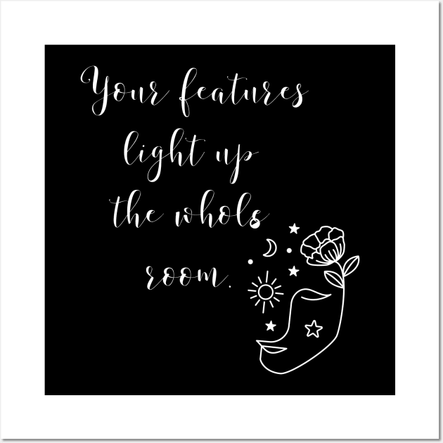 YOUR FEATURES LIGHT UP THE WHOLE ROOM. | be You | be yourself Wall Art by LetMeBeFree